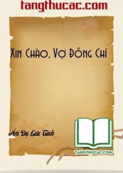 Đọc truyện Xin Chào, Vợ Đồng Chí Online, tải ebook Xin Chào, Vợ Đồng Chí Full PRC