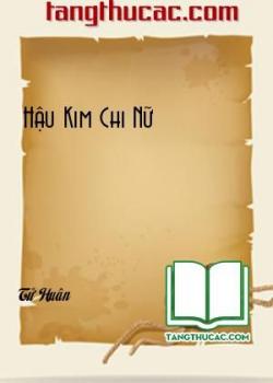 Đọc truyện Hậu Kim Chi Nữ Online, tải ebook Hậu Kim Chi Nữ Full PRC