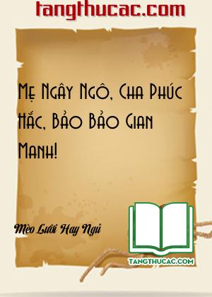 Mẹ Ngây Ngô, Cha Phúc Hắc, Bảo Bảo Gian Manh!