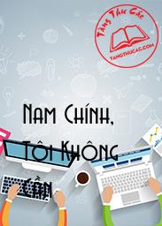Đọc truyện Nam Chính, Tôi Không Cần Online, tải ebook Nam Chính, Tôi Không Cần Full PRC