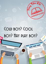 Cold boy? Cool boy? Hay play boy?