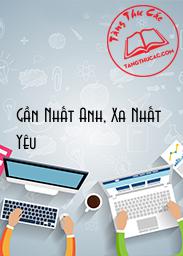 Đọc truyện Gần Nhất Anh, Xa Nhất Yêu Online, tải ebook Gần Nhất Anh, Xa Nhất Yêu Full PRC