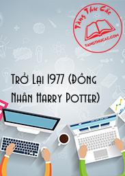 Đọc truyện Trở Lại 1977 (Đồng Nhân Harry Potter) Online, tải ebook Trở Lại 1977 (Đồng Nhân Harry Potter) Full PRC