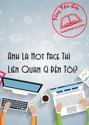 Đọc truyện Anh Là Hot Face Thì Liên Quan Gì Đến Tôi? Online, tải ebook Anh Là Hot Face Thì Liên Quan Gì Đến Tôi? Full PRC