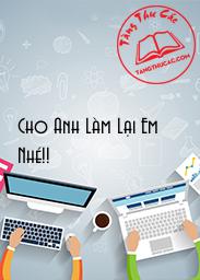 Đọc truyện Cho Anh Làm Lại Em Nhé!! Online, tải ebook Cho Anh Làm Lại Em Nhé!! Full PRC