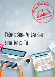 Đọc truyện Trùng Sinh Vị Lai Chi Sinh Bao Tử Online, tải ebook Trùng Sinh Vị Lai Chi Sinh Bao Tử Full PRC