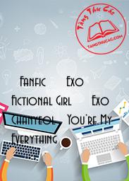 [ Fanfic ] [ Exo Fictional Girl ] [ Exo Chanyeol ] You're My Everything