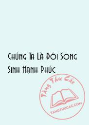 Đọc truyện Chúng Ta Là Đôi Song Sinh Hạnh Phúc Online, tải ebook Chúng Ta Là Đôi Song Sinh Hạnh Phúc Full PRC