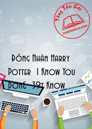 Đọc truyện [Đồng Nhân Harry Potter] I Know You Don't Know Online, tải ebook [Đồng Nhân Harry Potter] I Know You Don't Know Full PRC