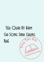 [Yêu Quái Kỳ Đàm] Chi Song Sinh Chung Khê