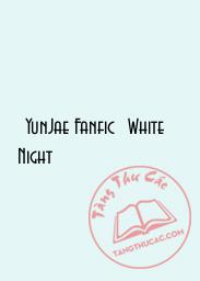 [YunJae Fanfic] White Night
