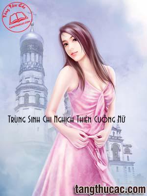 Đọc truyện Trùng Sinh Chi Nghịch Thiên Cuồng Nữ Online, tải ebook Trùng Sinh Chi Nghịch Thiên Cuồng Nữ Full PRC