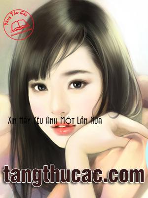 Đọc truyện Xin Hãy Yêu Anh Một Lần Nữa Online, tải ebook Xin Hãy Yêu Anh Một Lần Nữa Full PRC