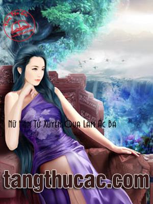 Đọc truyện Nữ Hán Tử Xuyên Qua Làm Ác Bá Online, tải ebook Nữ Hán Tử Xuyên Qua Làm Ác Bá Full PRC
