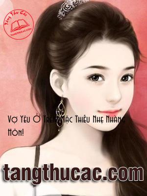 Đọc truyện Vợ Yêu Ở Trên: Mặc Thiếu Nhẹ Nhàng Hôn! Online, tải ebook Vợ Yêu Ở Trên: Mặc Thiếu Nhẹ Nhàng Hôn! Full PRC