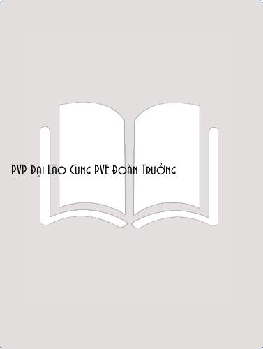 PVP Đại Lão Cùng PVE Đoàn Trưởng