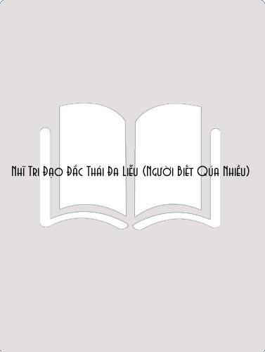 Đọc truyện Nhĩ Tri Đạo Đắc Thái Đa Liễu (Người Biết Qúa Nhiều) Online, tải ebook Nhĩ Tri Đạo Đắc Thái Đa Liễu (Người Biết Qúa Nhiều) Full PRC
