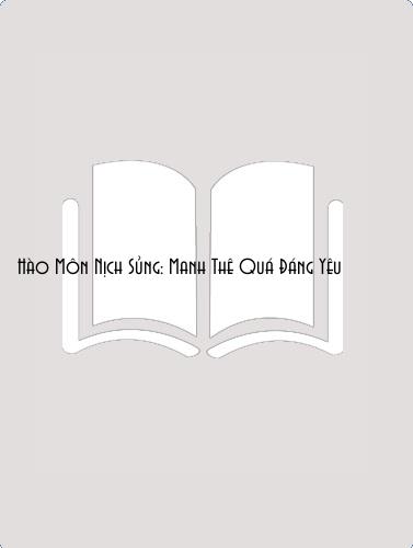 Đọc truyện Hào Môn Nịch Sủng: Manh Thê Quá Đáng Yêu Online, tải ebook Hào Môn Nịch Sủng: Manh Thê Quá Đáng Yêu Full PRC