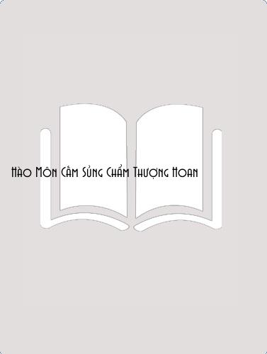 Đọc truyện Hào Môn Cấm Sủng Chẩm Thượng Hoan Online, tải ebook Hào Môn Cấm Sủng Chẩm Thượng Hoan Full PRC