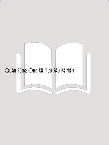 Đọc truyện Quân Sủng: Ông Xã Mưu Sâu Kế Hiểm Online, tải ebook Quân Sủng: Ông Xã Mưu Sâu Kế Hiểm Full PRC