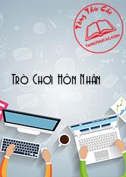 Đọc truyện Trò Chơi Hôn Nhân Online, tải ebook Trò Chơi Hôn Nhân Full PRC