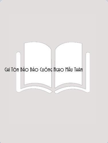 Đọc truyện Chí Tôn Bảo Bảo Cuồng Ngạo Mẫu Thân Online, tải ebook Chí Tôn Bảo Bảo Cuồng Ngạo Mẫu Thân Full PRC