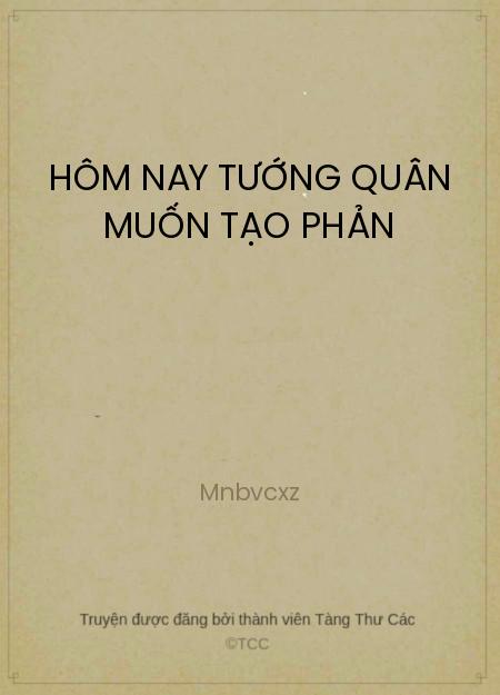 Đọc truyện Hôm Nay Tướng Quân Muốn Tạo Phản Online, tải ebook Hôm Nay Tướng Quân Muốn Tạo Phản Full PRC