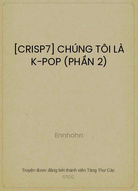 Đọc truyện [Crisp7] Chúng Tôi Là K-Pop (Phần 2) Online, tải ebook [Crisp7] Chúng Tôi Là K-Pop (Phần 2) Full PRC