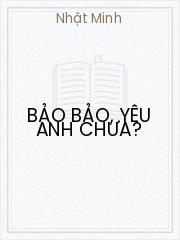 Đọc truyện Bảo Bảo, Yêu Anh Chưa? Online, tải ebook Bảo Bảo, Yêu Anh Chưa? Full PRC
