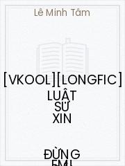 [VKool][Longfic] Luật Sư Xin Đừng Cãi Em!
