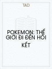 Pokemon: Thế Giới Đi Đến Hồi Kết